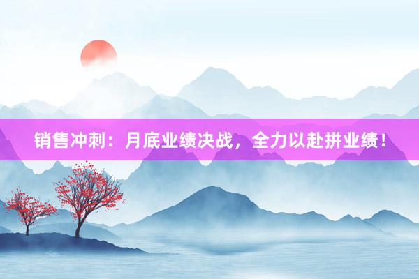 销售冲刺：月底业绩决战，全力以赴拼业绩！